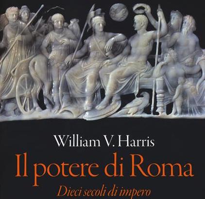 IL POTERE DI ROMA – DIECI SECOLI DI IMPERO di William V. Harris – Carrocci Editore-Sfere, 2021